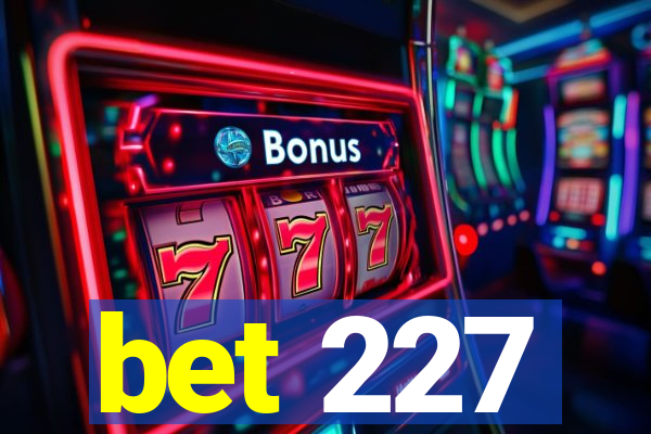 bet 227